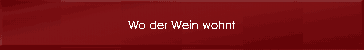Wo der Wein wohnt